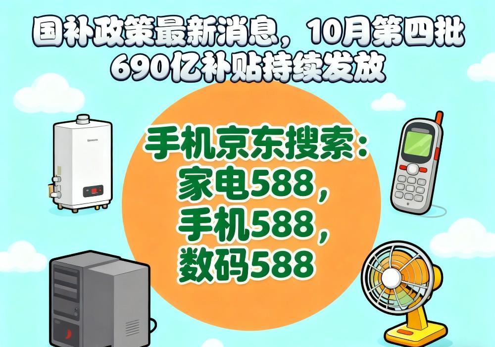 2025年国补政策最新动态：第四批690亿补贴10月28日开放申领