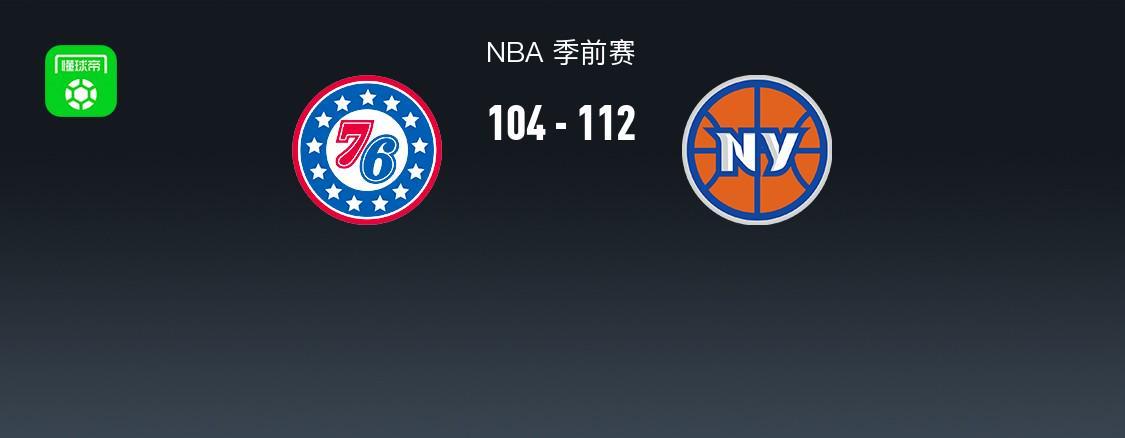 NBA季前赛战报：尼克斯112-104力克76人，马克西16分难救主