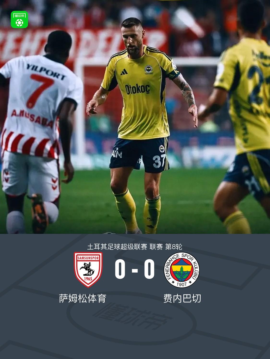 费内巴切客场0-0战平萨姆松体育，穆萨巴进球遭VAR取消