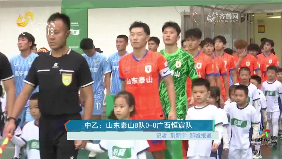 中乙联赛：山东泰山B队0-0战平广西恒宸队