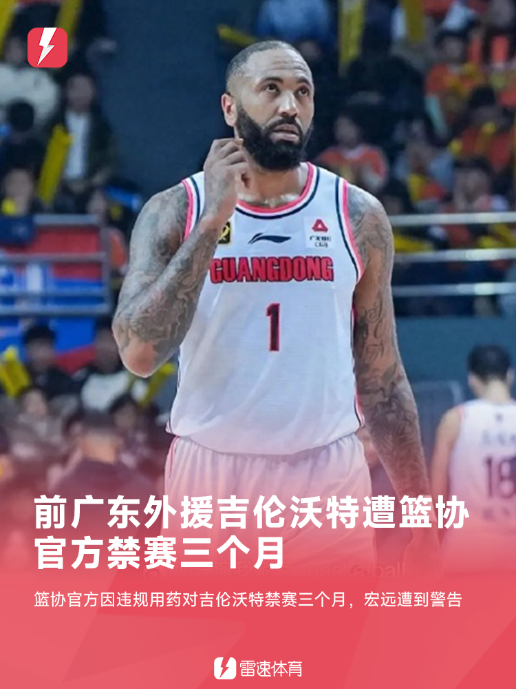 中国篮协通报：吉伦沃特兴奋剂违规，禁赛三月广东队担责