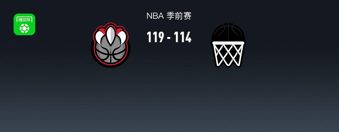 NBA季前赛战报：猛龙119-114险胜篮网，小波特空砍34分