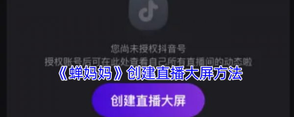 蝉妈妈直播数据大屏怎么看 蝉妈妈创建直播大屏方法