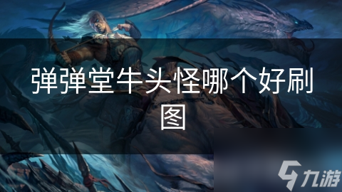 弹弹堂牛头怪哪个好刷图