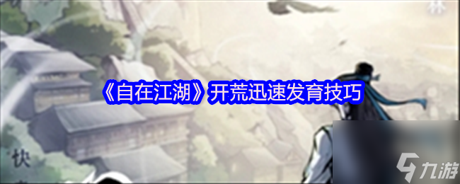 《自在江湖》开荒迅速发育技巧