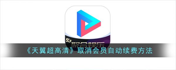 天翼超高清优享会员退订方法：如何取消自动续费？
